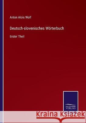 Deutsch-slovenisches Wörterbuch: Erster Theil Anton Alois Wolf 9783375110383