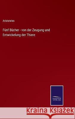 Fünf Bücher - von der Zeugung und Entwickelung der Thiere Aristoteles 9783375110475