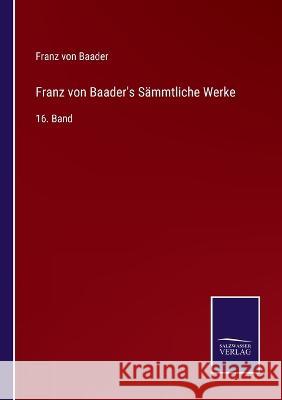 Franz von Baader's Sämmtliche Werke: 16. Band Franz Von Baader 9783375110949