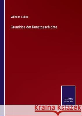 Grundriss der Kunstgeschichte Wilhelm Lübke 9783375110963 Salzwasser-Verlag