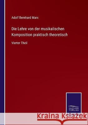 Die Lehre von der musikalischen Komposition praktisch theoretisch: Vierter Theil Adolf Bernhard Marx 9783375111106 Salzwasser-Verlag