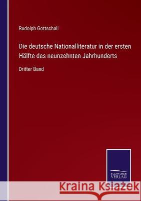 Die deutsche Nationalliteratur in der ersten Hälfte des neunzehnten Jahrhunderts: Dritter Band Rudolph Gottschall 9783375111526