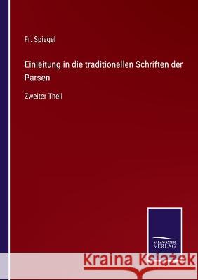 Einleitung in die traditionellen Schriften der Parsen: Zweiter Theil Fr Spiegel 9783375111601