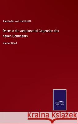 Reise in die Aequinoctial-Gegenden des neuen Continents: Vierter Band Alexander Von Humboldt 9783375111953 Salzwasser-Verlag