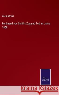 Ferdinand von Schill's Zug und Tod im Jahre 1809 Georg Bärsch 9783375111977