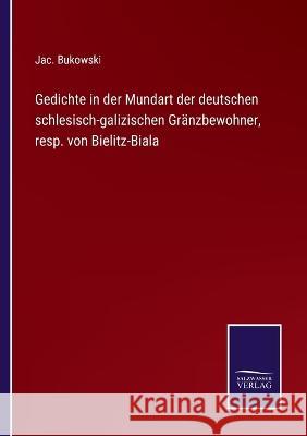 Gedichte in der Mundart der deutschen schlesisch-galizischen Gränzbewohner, resp. von Bielitz-Biala Jac Bukowski 9783375112783