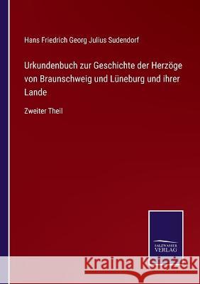 Urkundenbuch zur Geschichte der Herzöge von Braunschweig und Lüneburg und ihrer Lande: Zweiter Theil Hans Friedrich Georg Julius Sudendorf 9783375112806