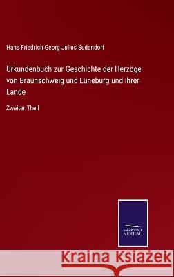 Urkundenbuch zur Geschichte der Herzöge von Braunschweig und Lüneburg und ihrer Lande: Zweiter Theil Hans Friedrich Georg Julius Sudendorf 9783375112813