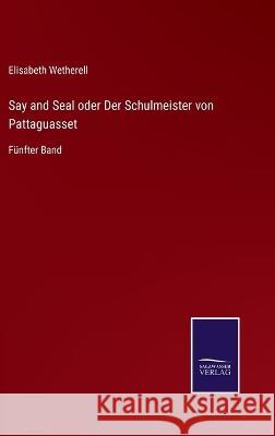 Say and Seal oder Der Schulmeister von Pattaguasset: Fünfter Band Elisabeth Wetherell 9783375113193