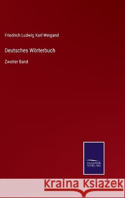 Deutsches Wörterbuch: Zweiter Band Friedrich Ludwig Karl Weigand 9783375113650