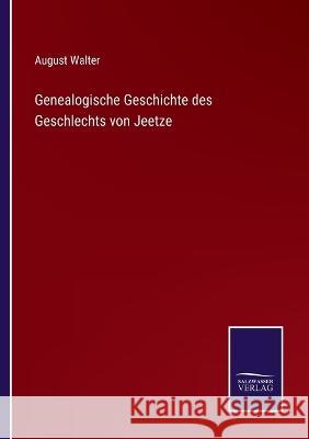 Genealogische Geschichte des Geschlechts von Jeetze August Walter 9783375113728