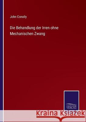 Die Behandlung der Irren ohne Mechanischen Zwang John Conolly 9783375113889