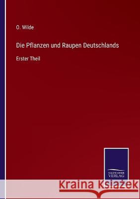 Die Pflanzen und Raupen Deutschlands: Erster Theil O Wilde 9783375113940 Salzwasser-Verlag