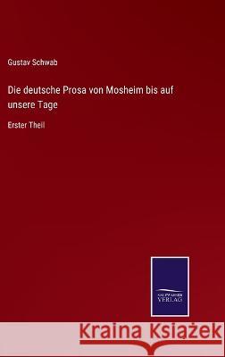 Die deutsche Prosa von Mosheim bis auf unsere Tage: Erster Theil Gustav Schwab 9783375114497 Salzwasser-Verlag