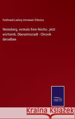 Weinsberg, vormals freie Reichs-, jetzt württemb. Oberamtsstadt - Chronik derselben Ferdinand Ludwig Immanuel Dillenius 9783375114558