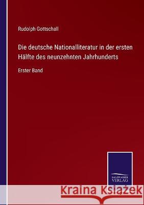 Die deutsche Nationalliteratur in der ersten Hälfte des neunzehnten Jahrhunderts: Erster Band Rudolph Gottschall 9783375114565