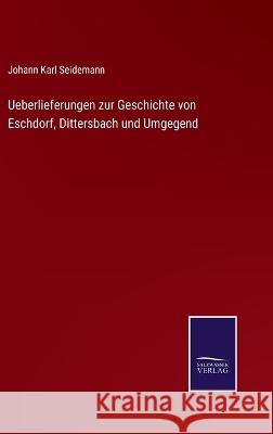 Ueberlieferungen zur Geschichte von Eschdorf, Dittersbach und Umgegend Johann Karl Seidemann 9783375114893