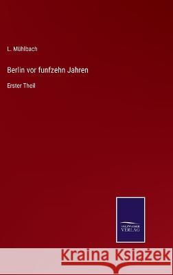 Berlin vor funfzehn Jahren: Erster Theil L Mühlbach 9783375115234 Salzwasser-Verlag