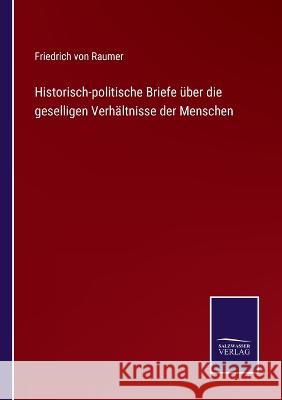 Historisch-politische Briefe über die geselligen Verhältnisse der Menschen Friedrich Von Raumer 9783375115609