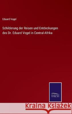 Schilderung der Reisen und Entdeckungen des Dr. Eduard Vogel in Central-Afrika Eduard Vogel 9783375115715 Salzwasser-Verlag