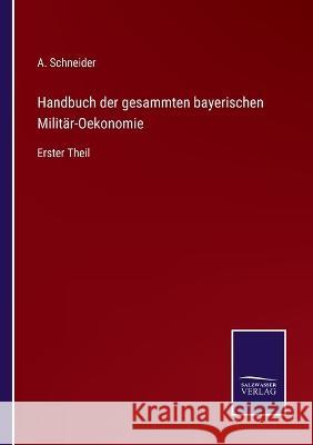 Handbuch der gesammten bayerischen Militär-Oekonomie: Erster Theil A Schneider 9783375117108