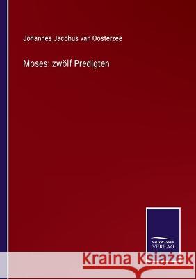 Moses: zwölf Predigten Johannes Jacobus Van Oosterzee 9783375117269