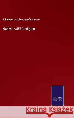 Moses: zwölf Predigten Johannes Jacobus Van Oosterzee 9783375117276