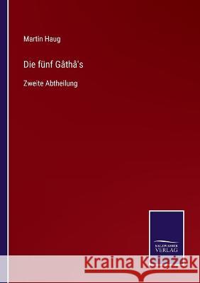 Die fünf Gâthâ's: Zweite Abtheilung Haug, Martin 9783375117627