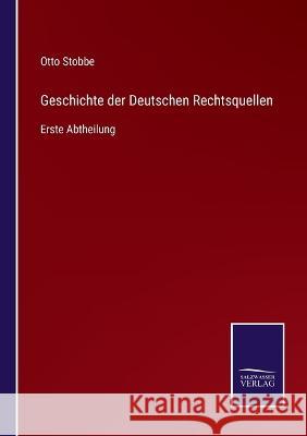 Geschichte der Deutschen Rechtsquellen: Erste Abtheilung Otto Stobbe   9783375117764 Salzwasser-Verlag
