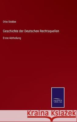 Geschichte der Deutschen Rechtsquellen: Erste Abtheilung Otto Stobbe   9783375117771 Salzwasser-Verlag