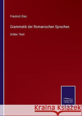 Grammatik der Romanischen Sprachen: Dritter Theil Friedrich Diez   9783375117849 Salzwasser-Verlag