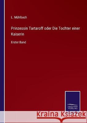 Prinzessin Tartaroff oder Die Tochter einer Kaiserin: Erster Band L Muhlbach   9783375118525 Salzwasser-Verlag