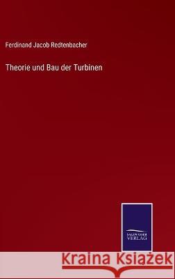 Theorie und Bau der Turbinen Ferdinand Jacob Redtenbacher   9783375118631