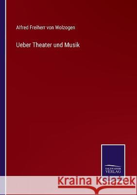 Ueber Theater und Musik Alfred Freiherr Von Wolzogen   9783375118648