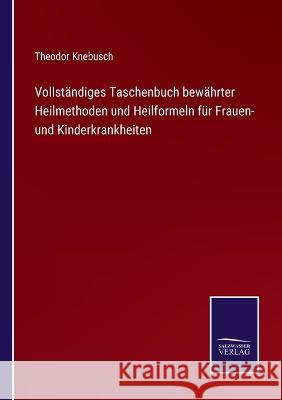 Vollständiges Taschenbuch bewährter Heilmethoden und Heilformeln für Frauen- und Kinderkrankheiten Knebusch, Theodor 9783375118747