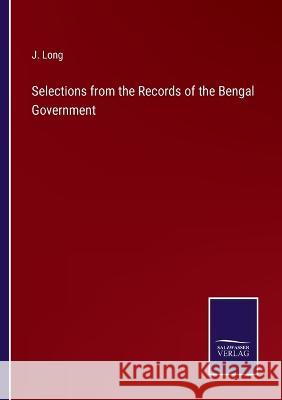Selections from the Records of the Bengal Government J Long   9783375118983 Salzwasser-Verlag