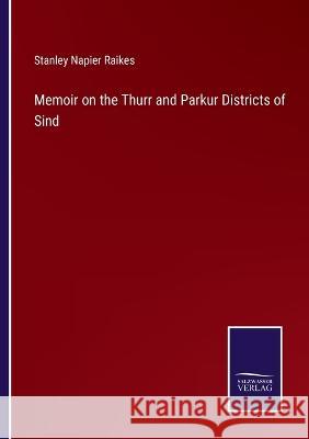 Memoir on the Thurr and Parkur Districts of Sind Stanley Napier Raikes   9783375119423