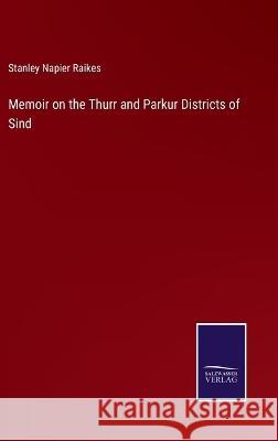 Memoir on the Thurr and Parkur Districts of Sind Stanley Napier Raikes   9783375119430