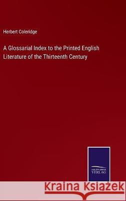 A Glossarial Index to the Printed English Literature of the Thirteenth Century Herbert Coleridge 9783375119850