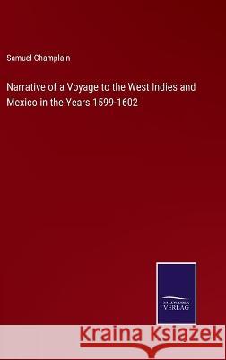 Narrative of a Voyage to the West Indies and Mexico in the Years 1599-1602 Samuel Champlain   9783375119959