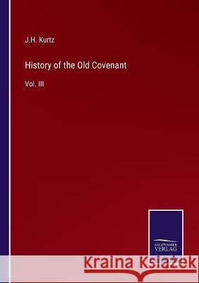 History of the Old Covenant: Vol. III J H Kurtz   9783375119980 Salzwasser-Verlag