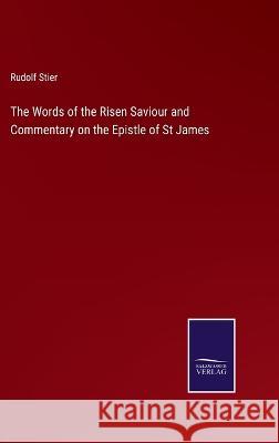 The Words of the Risen Saviour and Commentary on the Epistle of St James Rudolf Stier   9783375120016 Salzwasser-Verlag