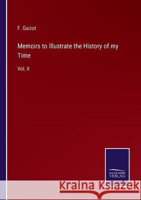 Memoirs to Illustrate the History of my Time: Vol. II F Guizot   9783375120023 Salzwasser-Verlag