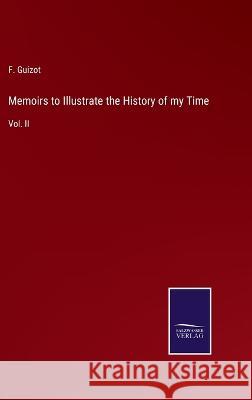 Memoirs to Illustrate the History of my Time: Vol. II F Guizot   9783375120030 Salzwasser-Verlag