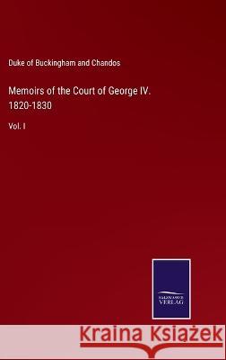 Memoirs of the Court of George IV. 1820-1830: Vol. I Duke of Buckingham and Chandos   9783375120337 Salzwasser-Verlag
