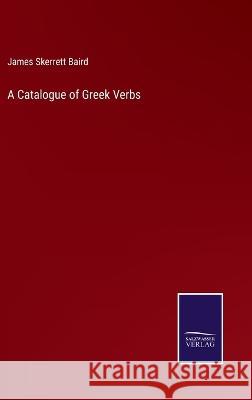 A Catalogue of Greek Verbs James Skerrett Baird   9783375120757