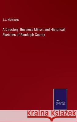 A Directory, Business Mirror, and Historical Sketches of Randolph County E J Montague   9783375121075 Salzwasser-Verlag