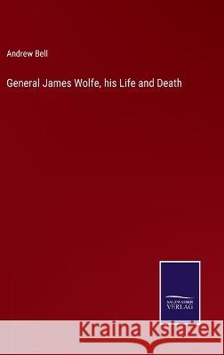 General James Wolfe, his Life and Death Andrew Bell 9783375121853 Salzwasser-Verlag