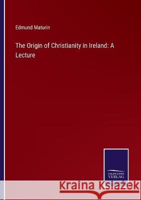 The Origin of Christianity in Ireland: A Lecture Edmund Maturin 9783375122188