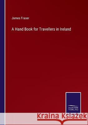 A Hand Book for Travellers in Ireland James Fraser 9783375122508